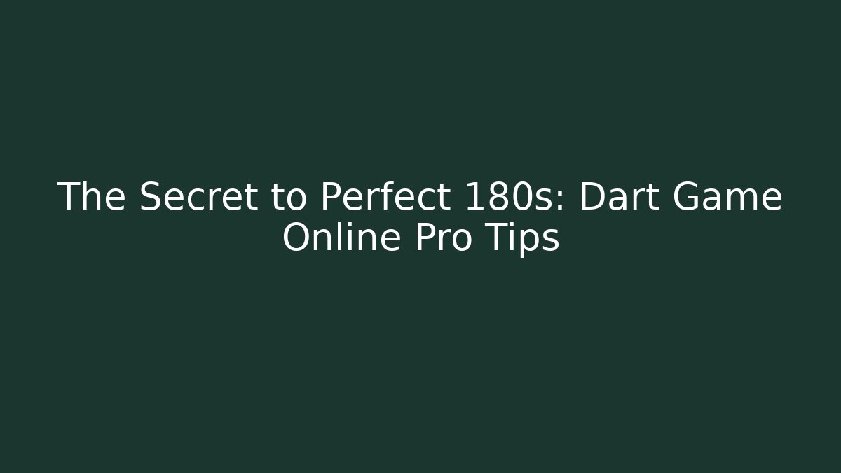The Secret to Perfect 180s: Dart Game Online Pro Tips