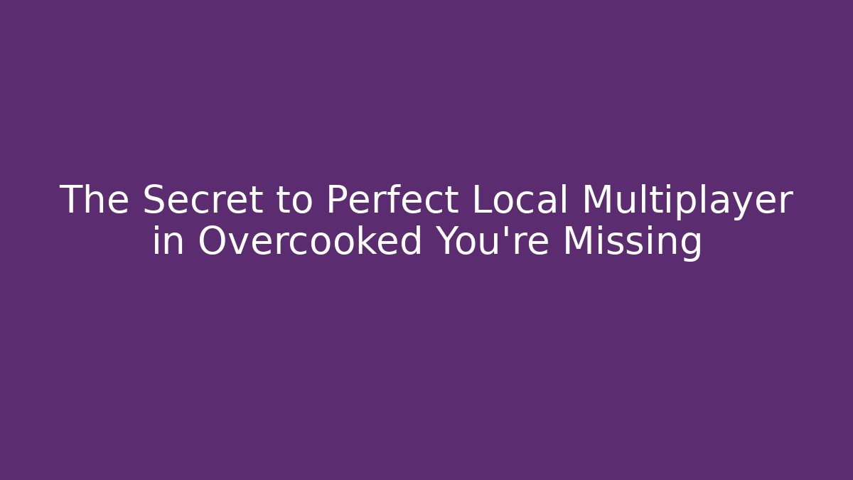The Secret to Perfect Local Multiplayer in Overcooked You’re Missing - Método de Aprovação