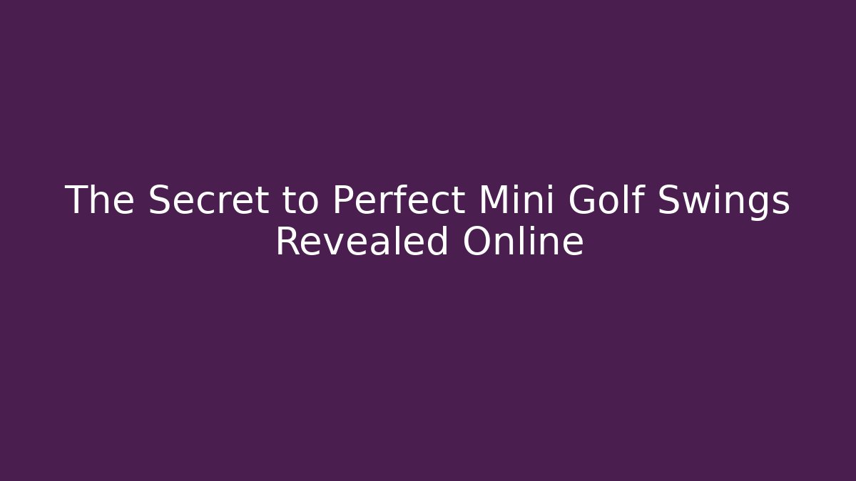 The Secret to Perfect Mini Golf Swings Revealed Online - Método de Aprovação