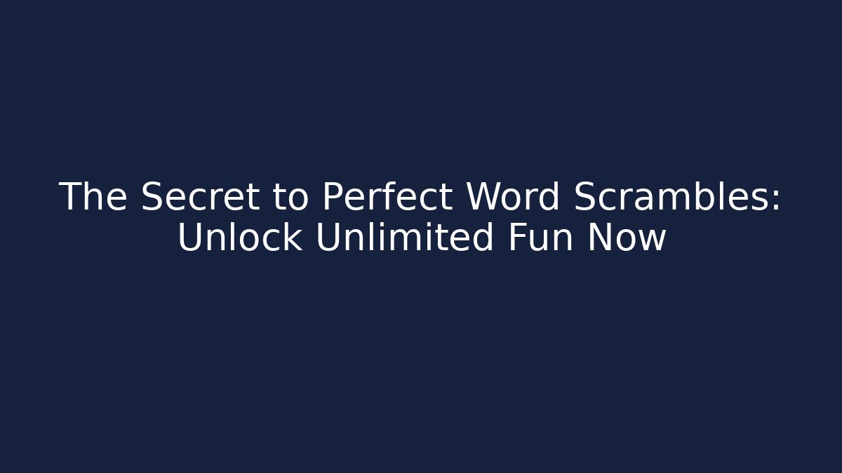 The Secret to Perfect Word Scrambles: Unlock Unlimited Fun Now