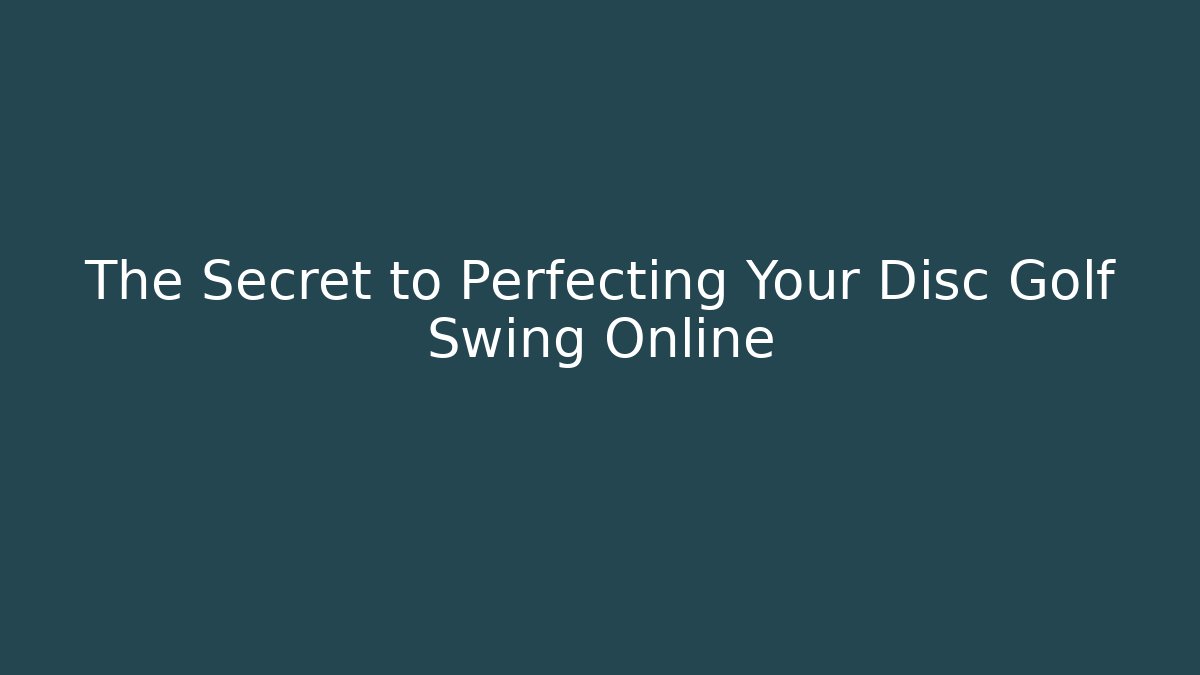 The Secret to Perfecting Your Disc Golf Swing Online