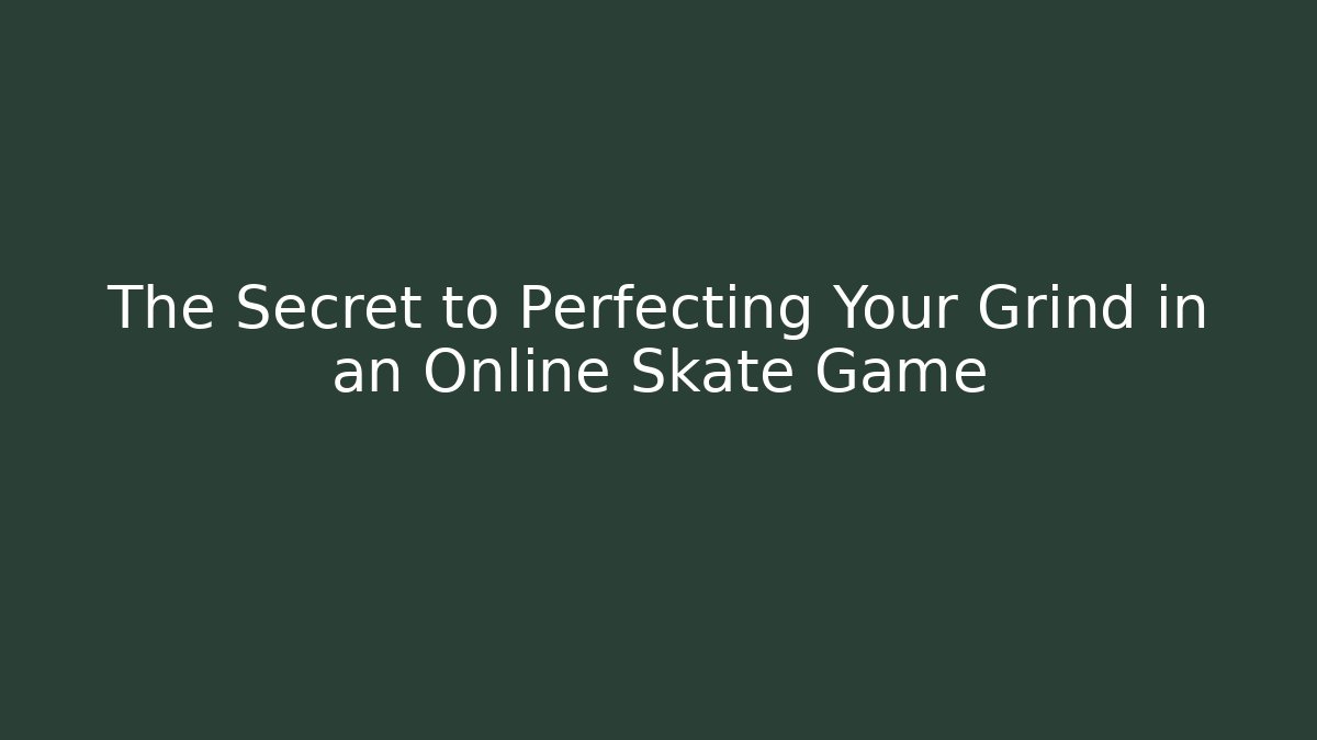 The Secret to Perfecting Your Grind in an Online Skate Game
