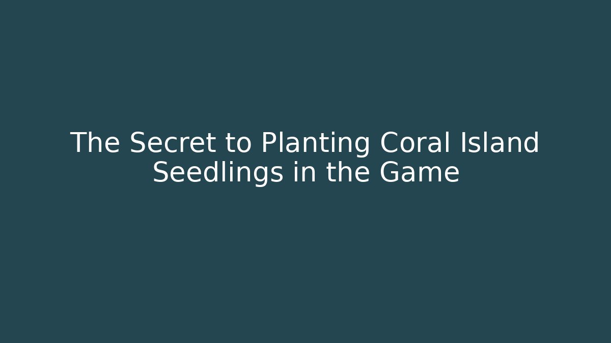 The Secret to Planting Coral Island Seedlings in the Game