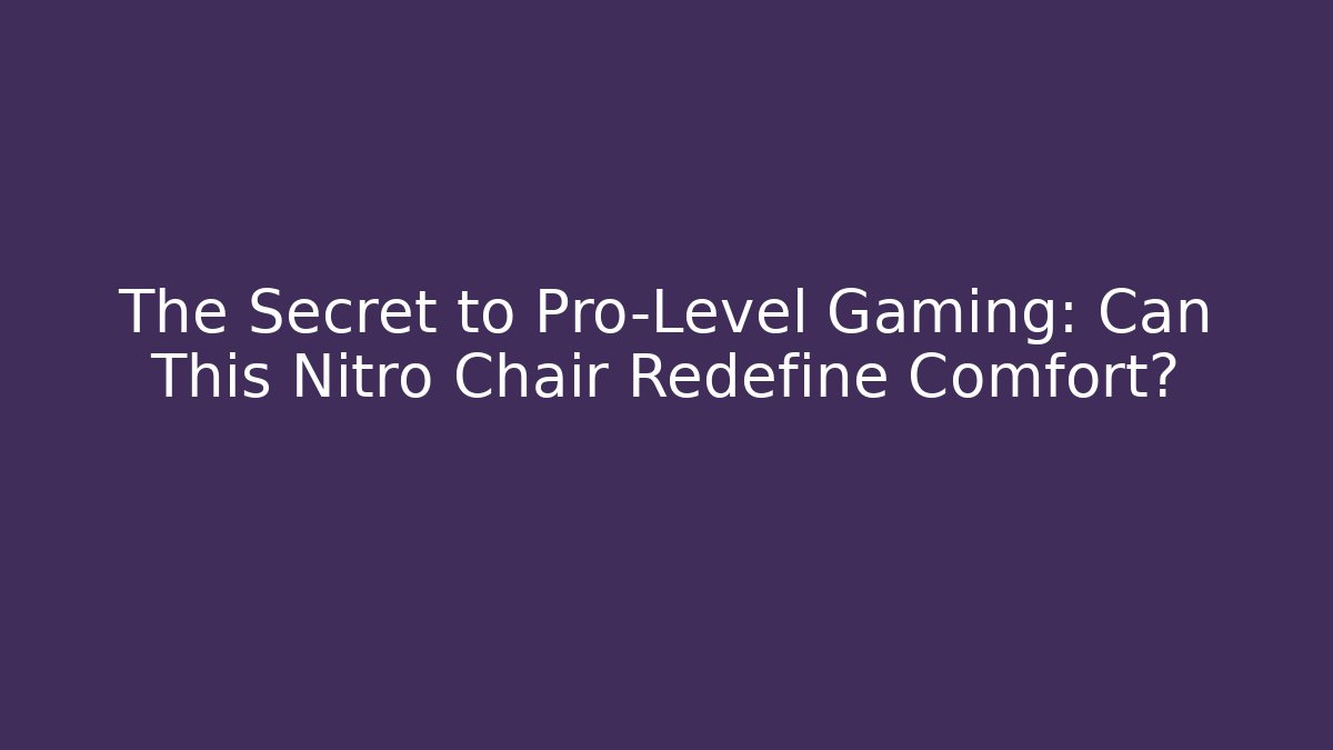 The Secret to Pro-Level Gaming: Can This Nitro Chair Redefine Comfort? - Método de Aprovação