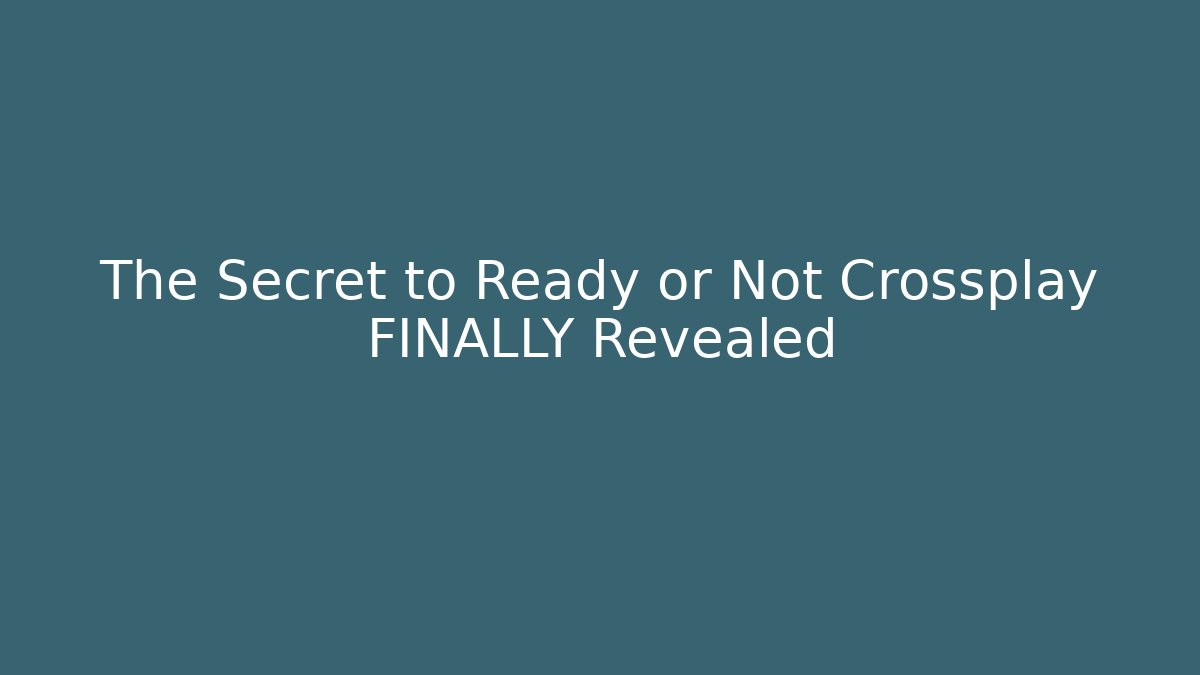 The Secret to Ready or Not Crossplay FINALLY Revealed