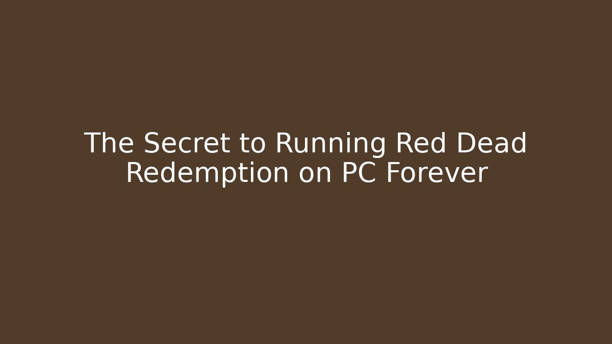 The Secret to Running Red Dead Redemption on PC Forever
