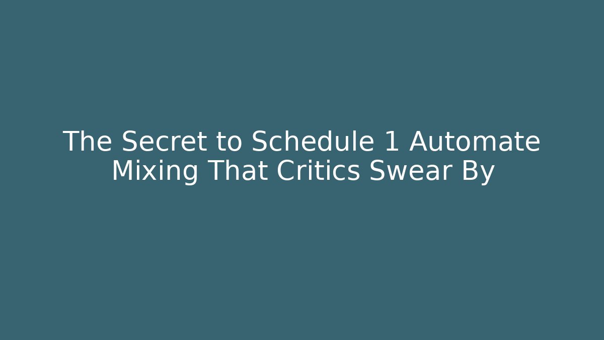 The Secret to Schedule 1 Automate Mixing That Critics Swear By - Método de Aprovação