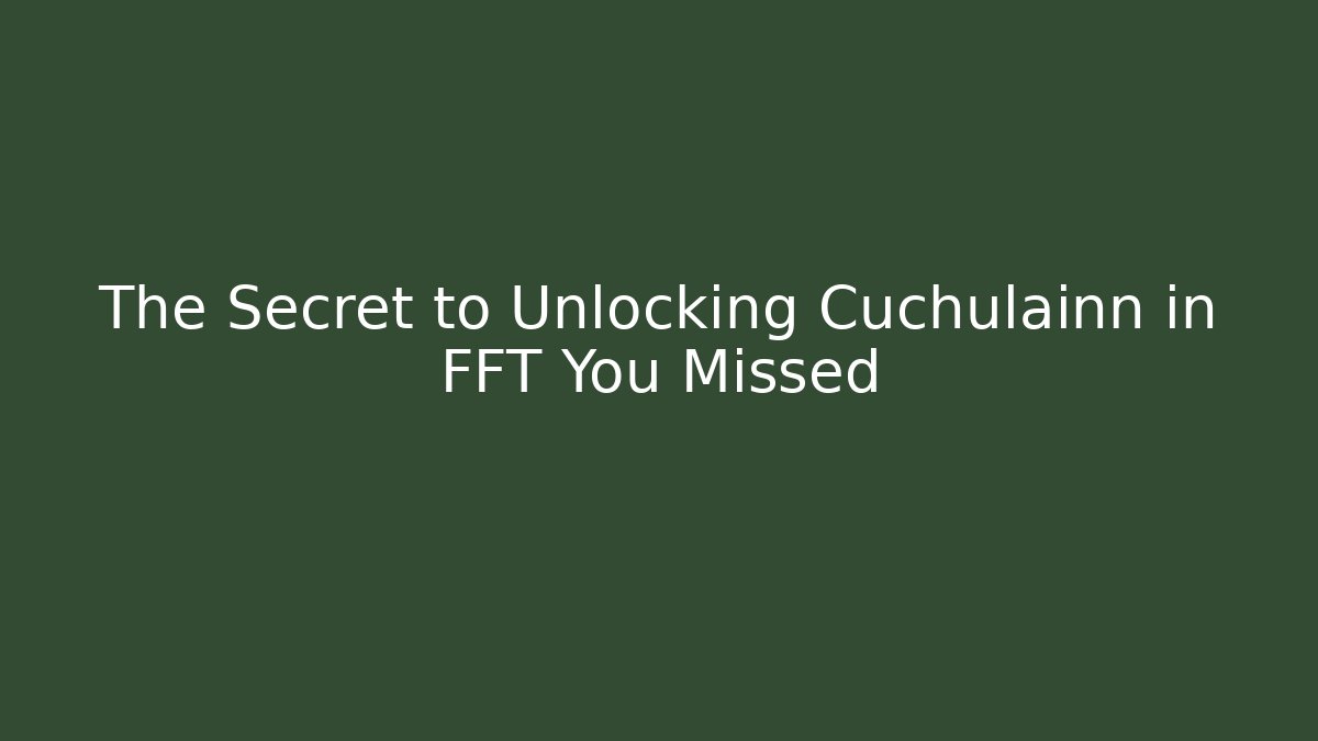 The Secret to Unlocking Cuchulainn in FFT You Missed