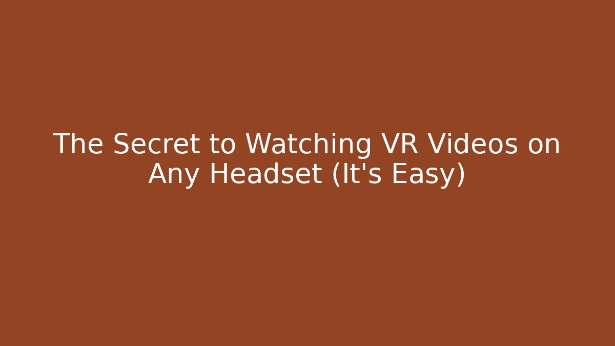 The Secret to Watching VR Videos on Any Headset (It's Easy)