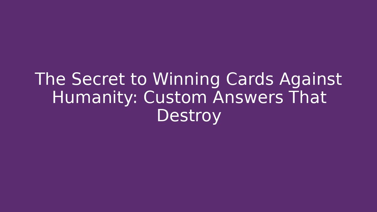 The Secret to Winning Cards Against Humanity: Custom Answers That Destroy - Método de Aprovação