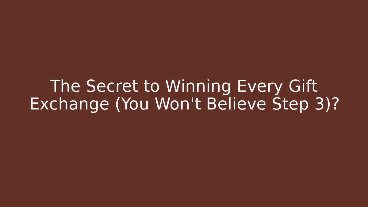 The Secret to Winning Every Gift Exchange (You Won't Believe Step 3)?