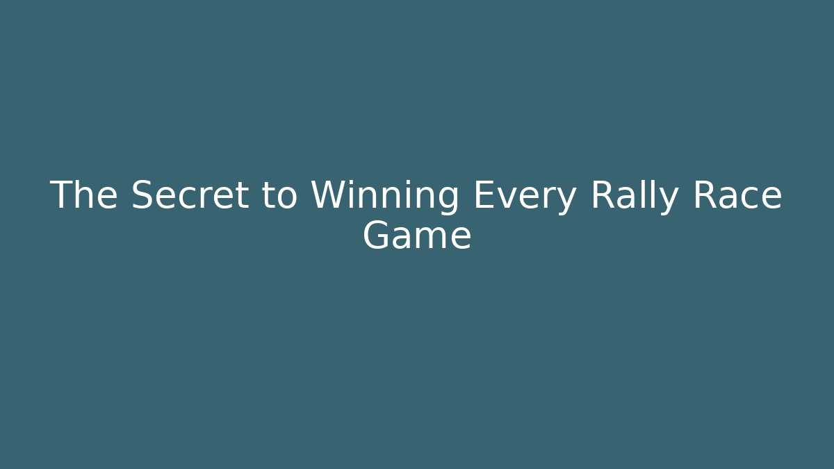 The Secret to Winning Every Rally Race Game