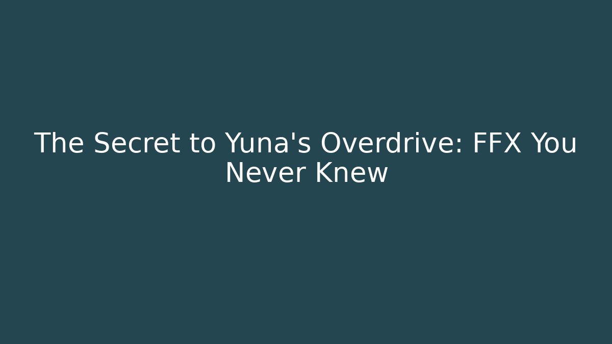 The Secret to Yuna's Overdrive: FFX You Never Knew
