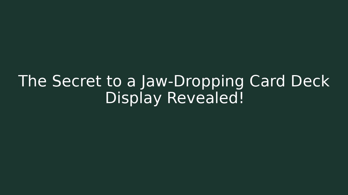 The Secret to a Jaw-Dropping Card Deck Display Revealed!
