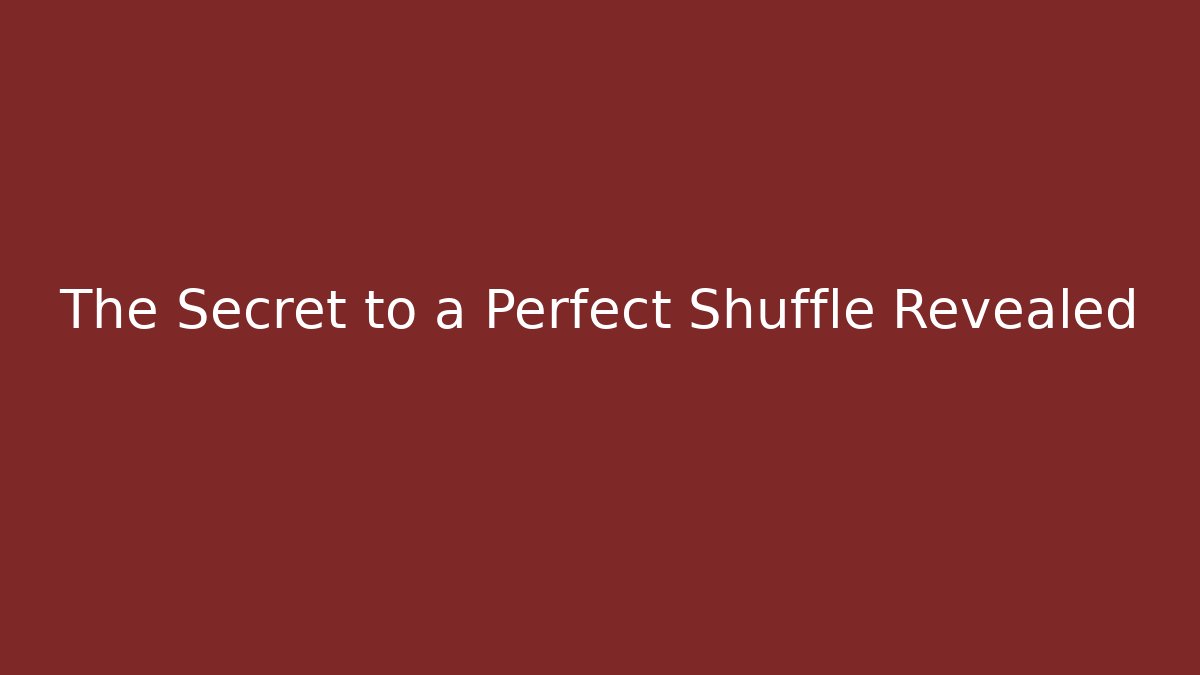 The Secret to a Perfect Shuffle Revealed