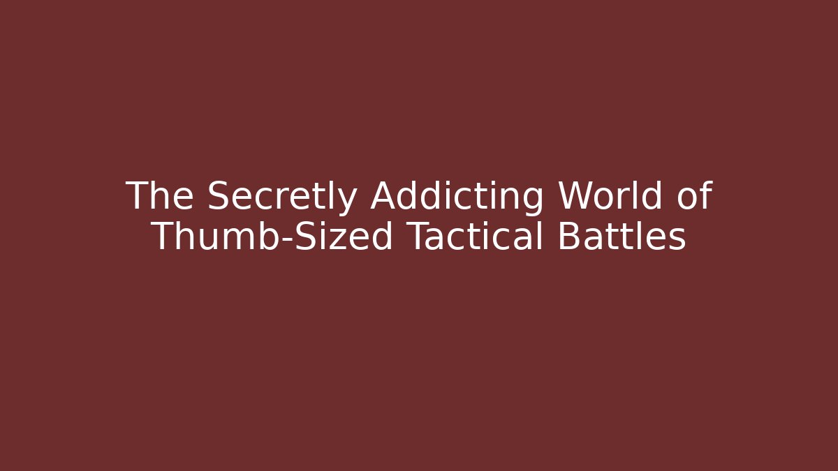 The Secretly Addicting World of Thumb-Sized Tactical Battles