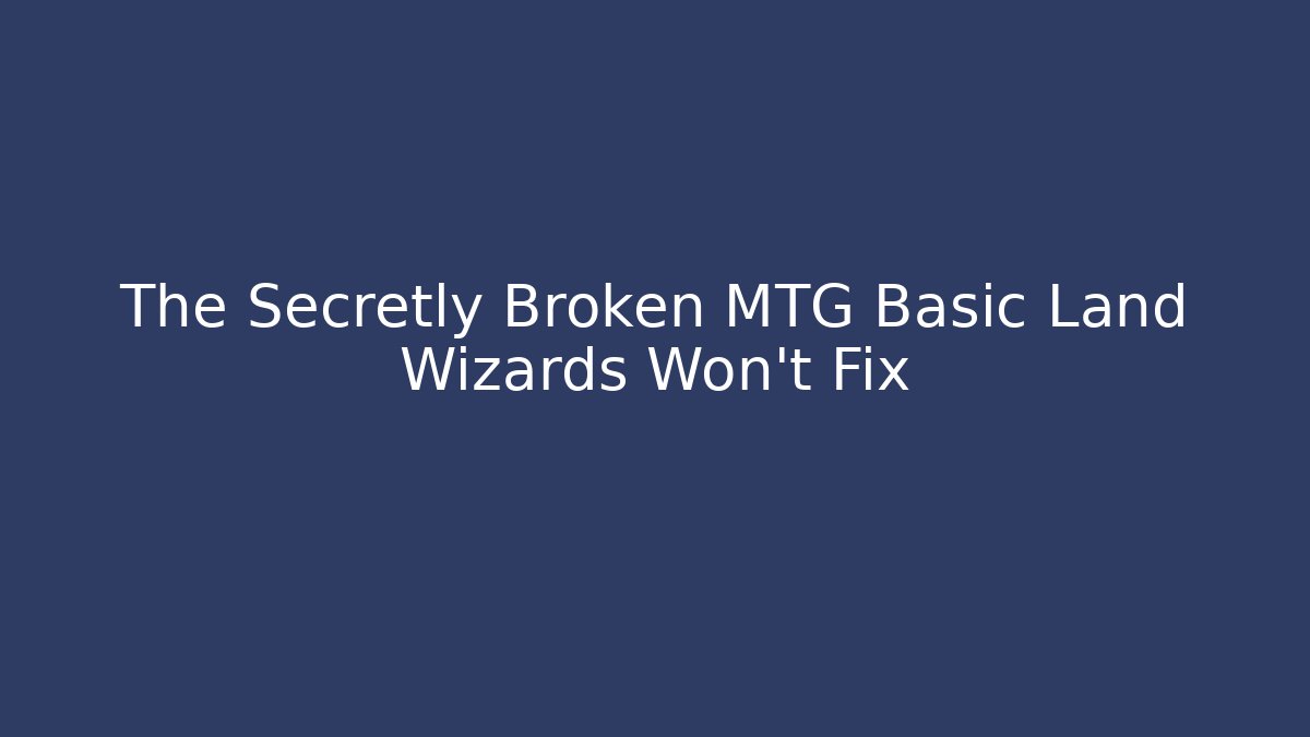 The Secretly Broken MTG Basic Land Wizards Won't Fix - Método de Aprovação