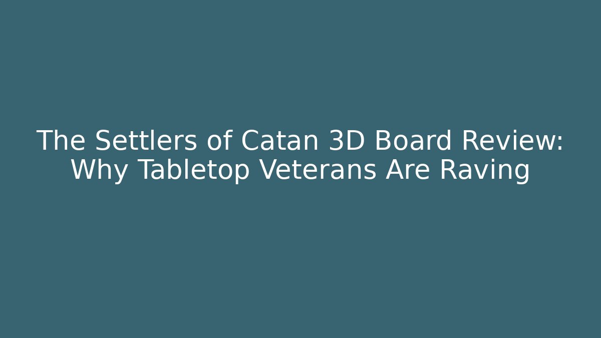 The Settlers of Catan 3D Board Review: Why Tabletop Veterans Are Raving