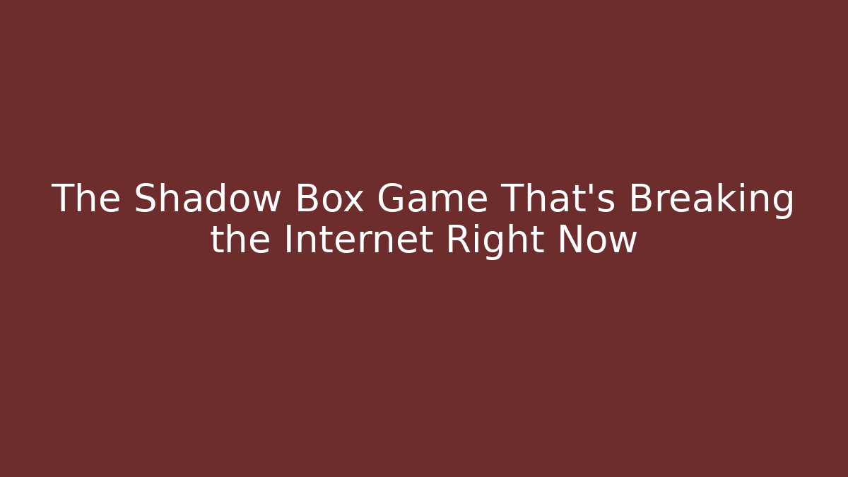 The Shadow Box Game That's Breaking the Internet Right Now