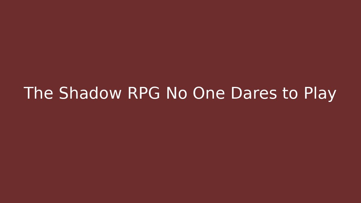 The Shadow RPG No One Dares to Play