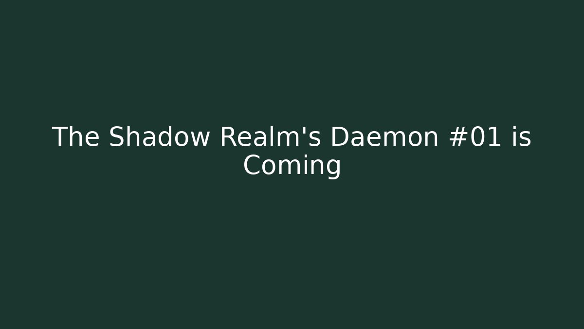 The Shadow Realm's Daemon #01 is Coming