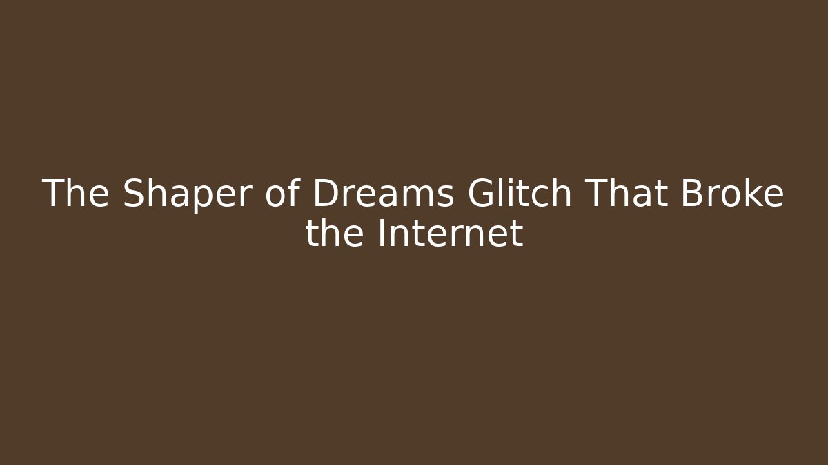 The Shaper of Dreams Glitch That Broke the Internet
