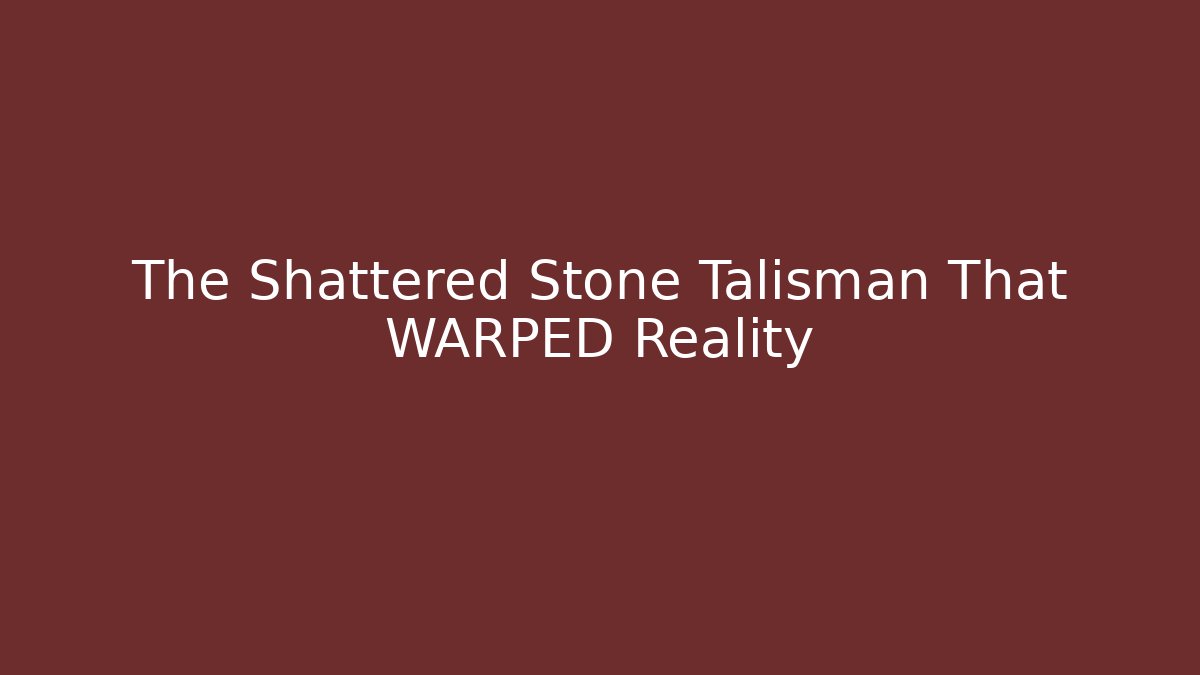 The Shattered Stone Talisman That WARPED Reality