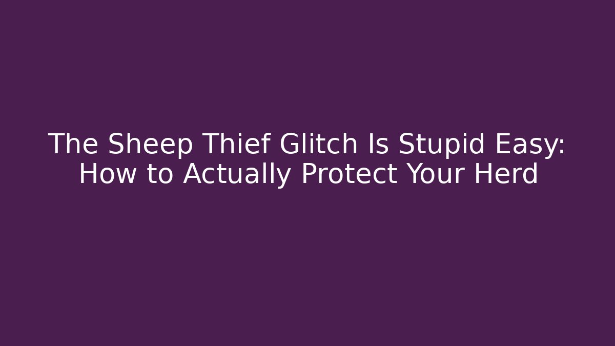 The Sheep Thief Glitch Is Stupid Easy: How to Actually Protect Your Herd