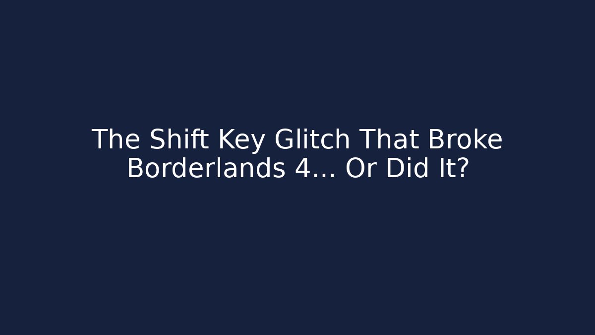 The Shift Key Glitch That Broke Borderlands 4... Or Did It?