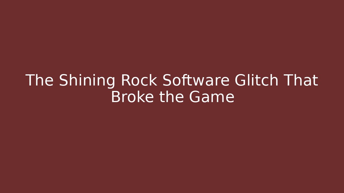 The Shining Rock Software Glitch That Broke the Game