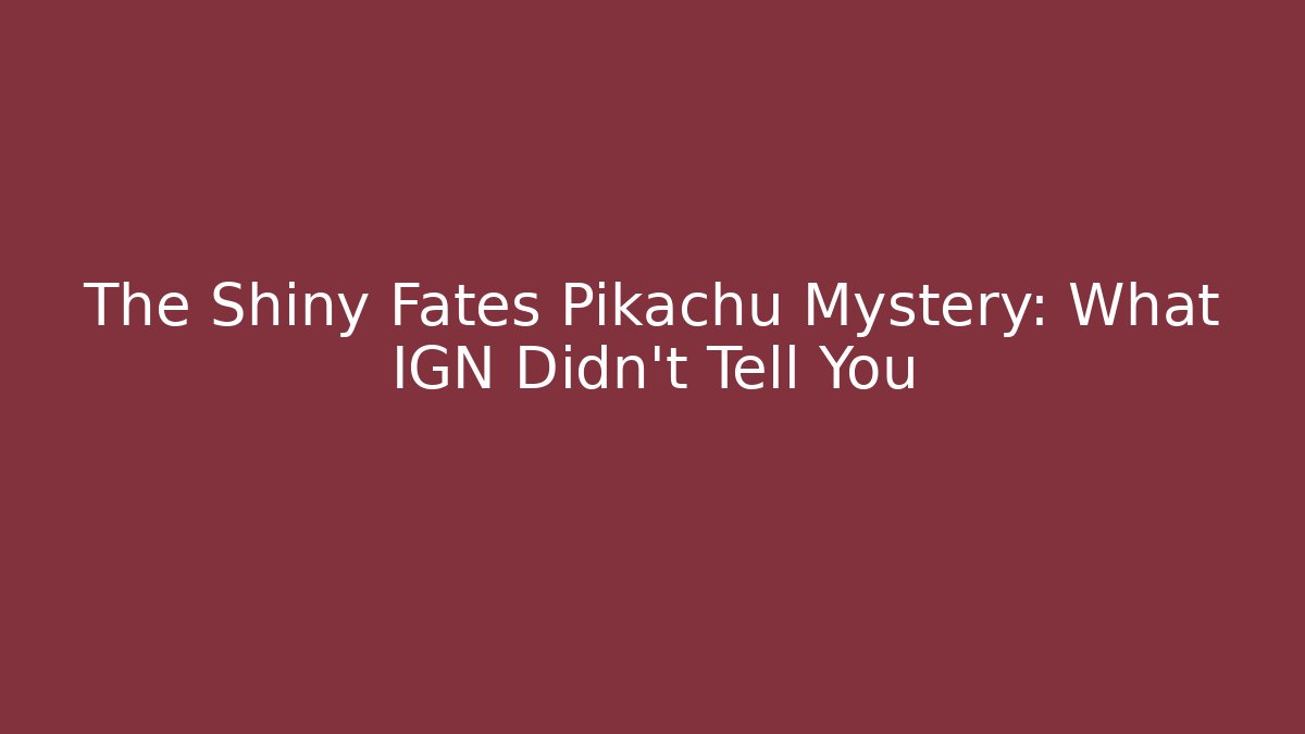 The Shiny Fates Pikachu Mystery: What IGN Didn't Tell You