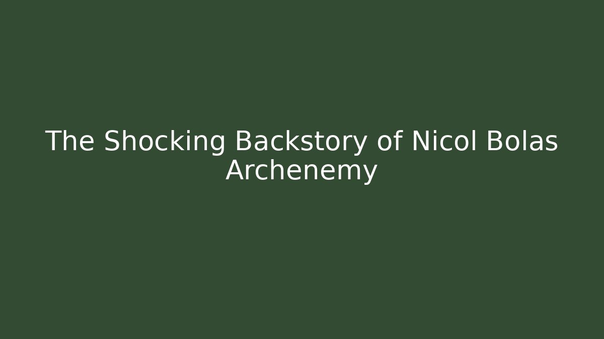 The Shocking Backstory of Nicol Bolas Archenemy