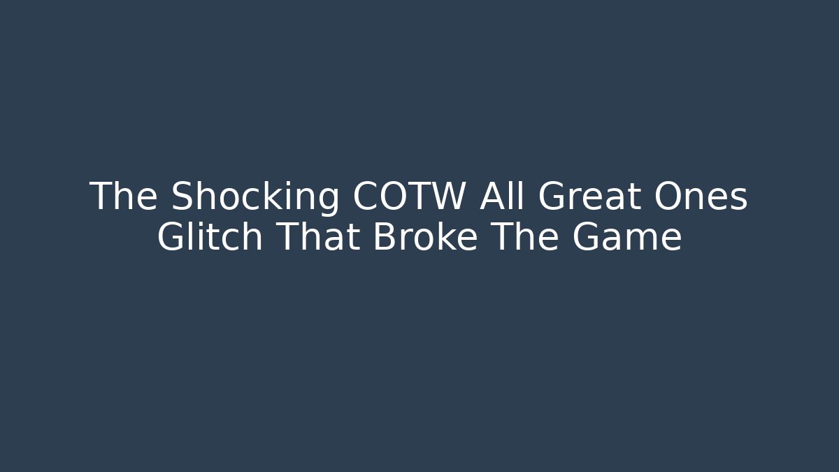 The Shocking COTW All Great Ones Glitch That Broke The Game