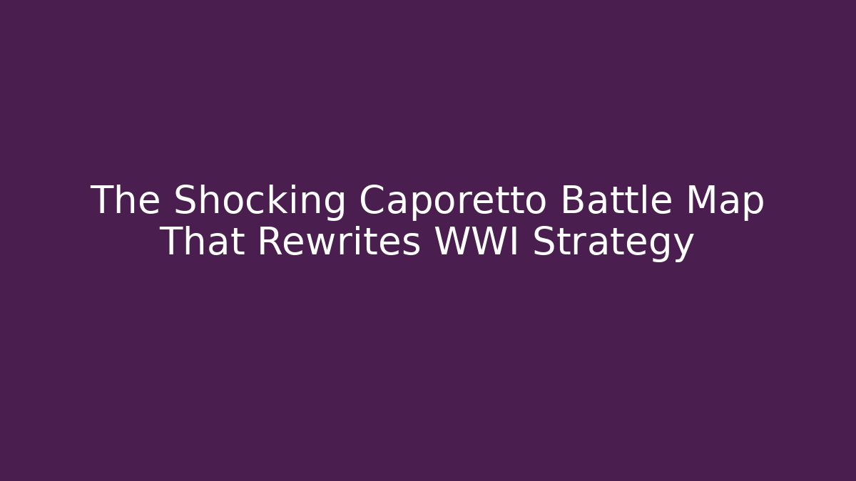 The Shocking Caporetto Battle Map That Rewrites WWI Strategy