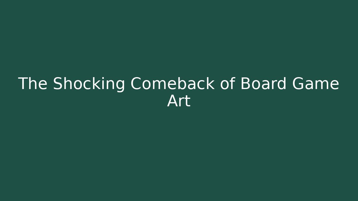 The Shocking Comeback of Board Game Art