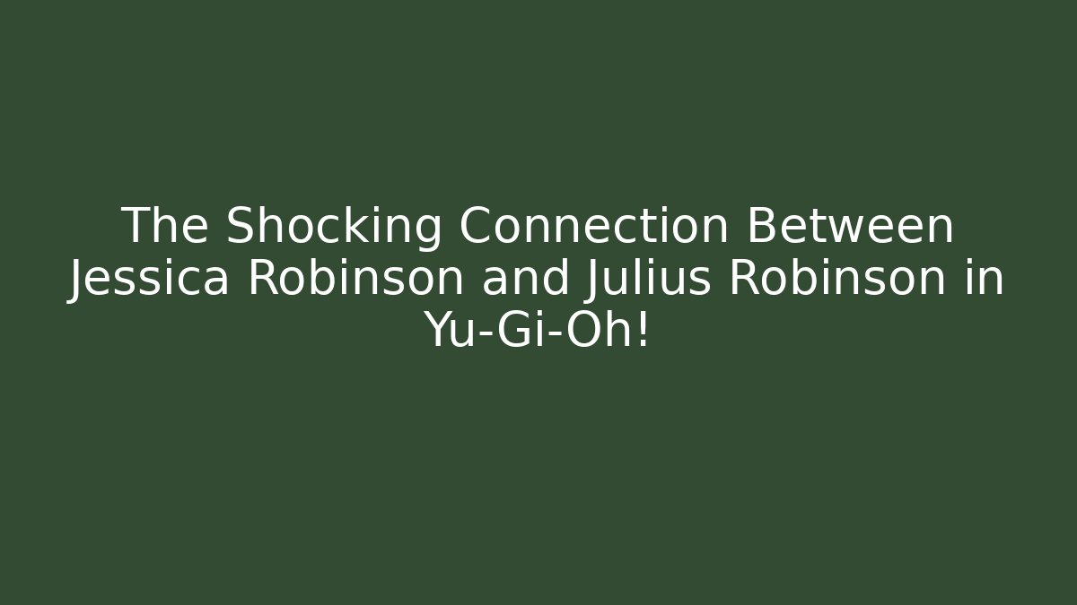 The Shocking Connection Between Jessica Robinson and Julius Robinson in Yu-Gi-Oh!