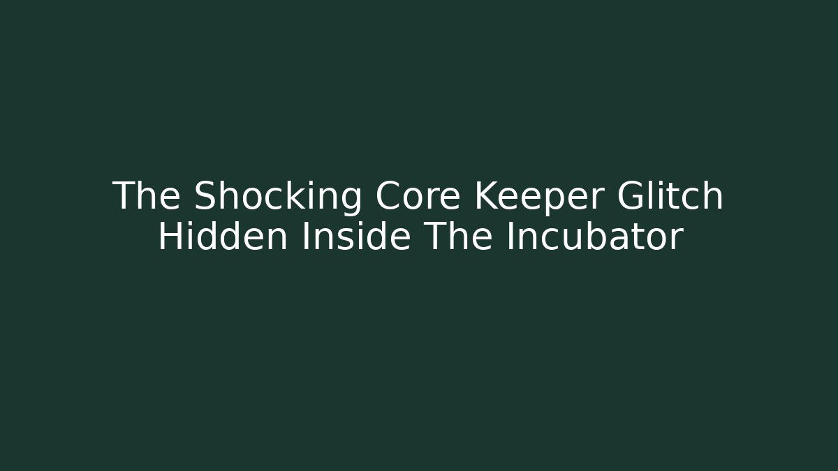 The Shocking Core Keeper Glitch Hidden Inside The Incubator - Método de Aprovação