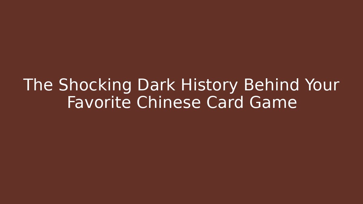 The Shocking Dark History Behind Your Favorite Chinese Card Game