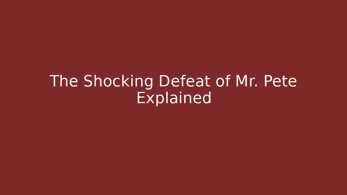 The Shocking Defeat of Mr. Pete Explained