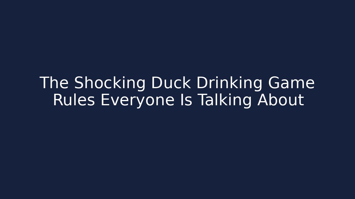 The Shocking Duck Drinking Game Rules Everyone Is Talking About - Método de Aprovação