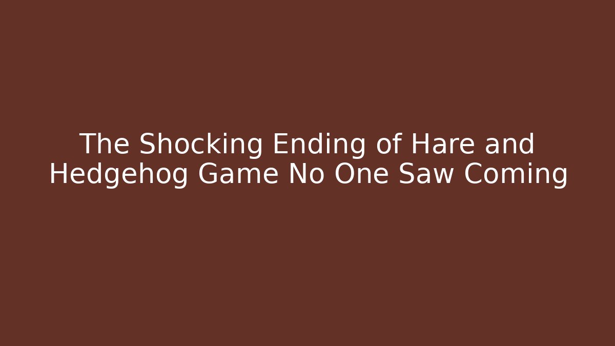 The Shocking Ending of Hare and Hedgehog Game No One Saw Coming