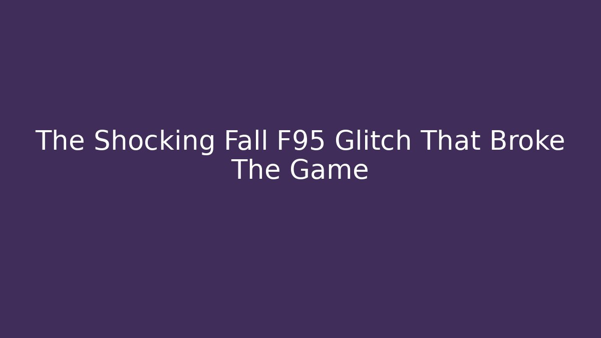 The Shocking Fall F95 Glitch That Broke The Game - Método de Aprovação
