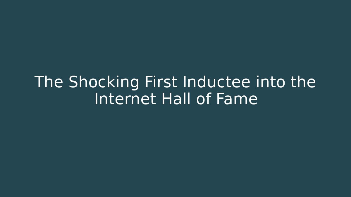 The Shocking First Inductee into the Internet Hall of Fame