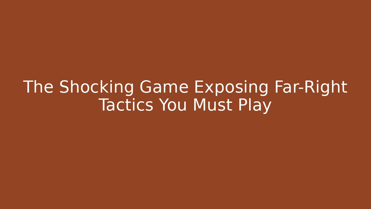 The Shocking Game Exposing Far-Right Tactics You Must Play