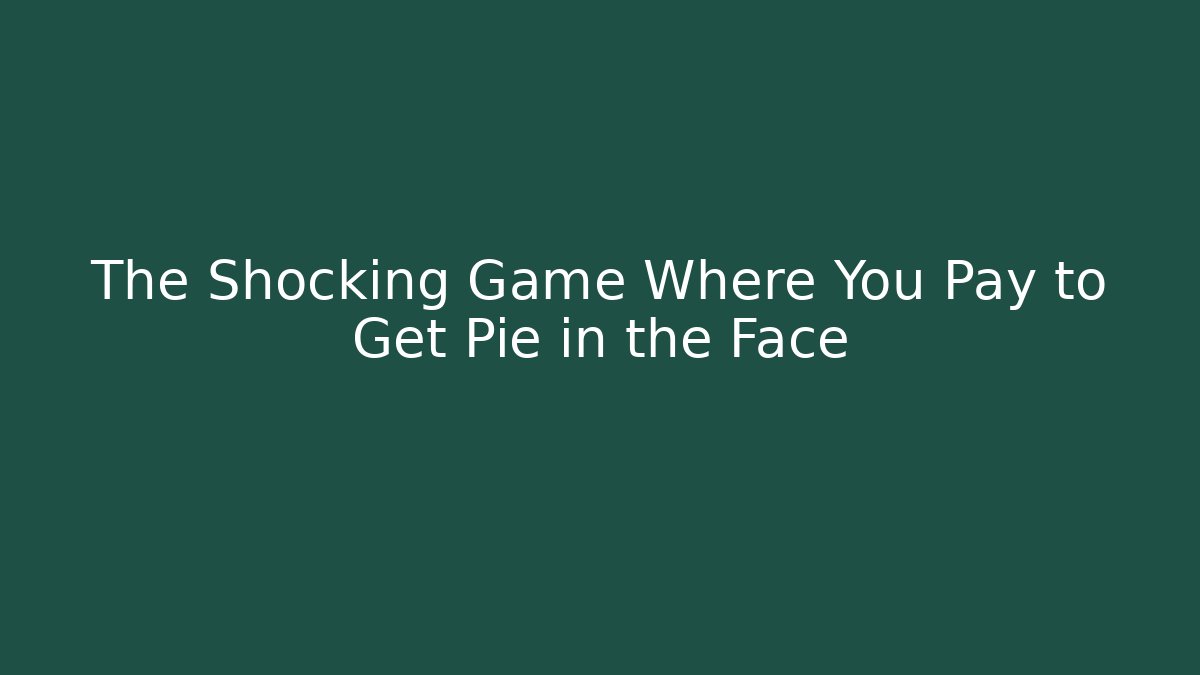 The Shocking Game Where You Pay to Get Pie in the Face