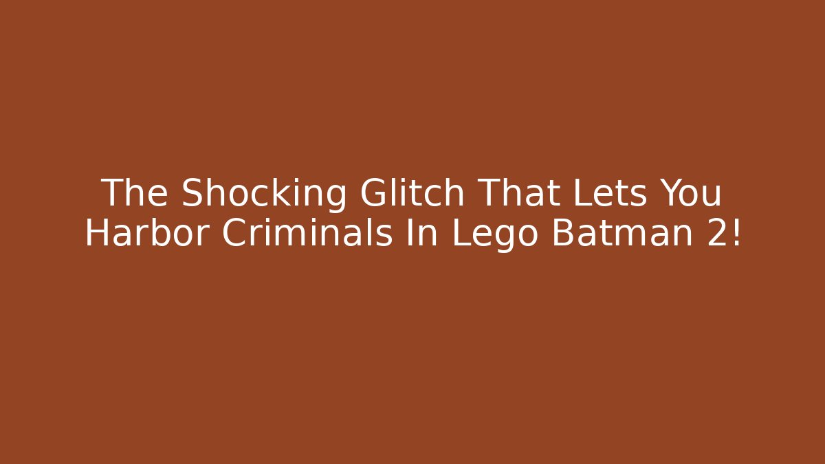 The Shocking Glitch That Lets You Harbor Criminals In Lego Batman 2!