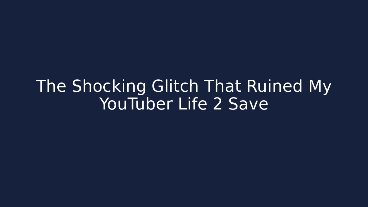 The Shocking Glitch That Ruined My YouTuber Life 2 Save