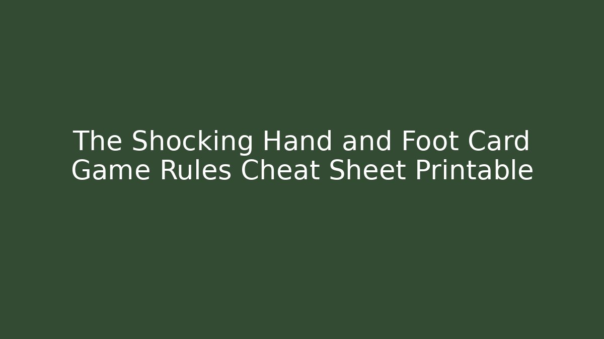 The Shocking Hand and Foot Card Game Rules Cheat Sheet Printable