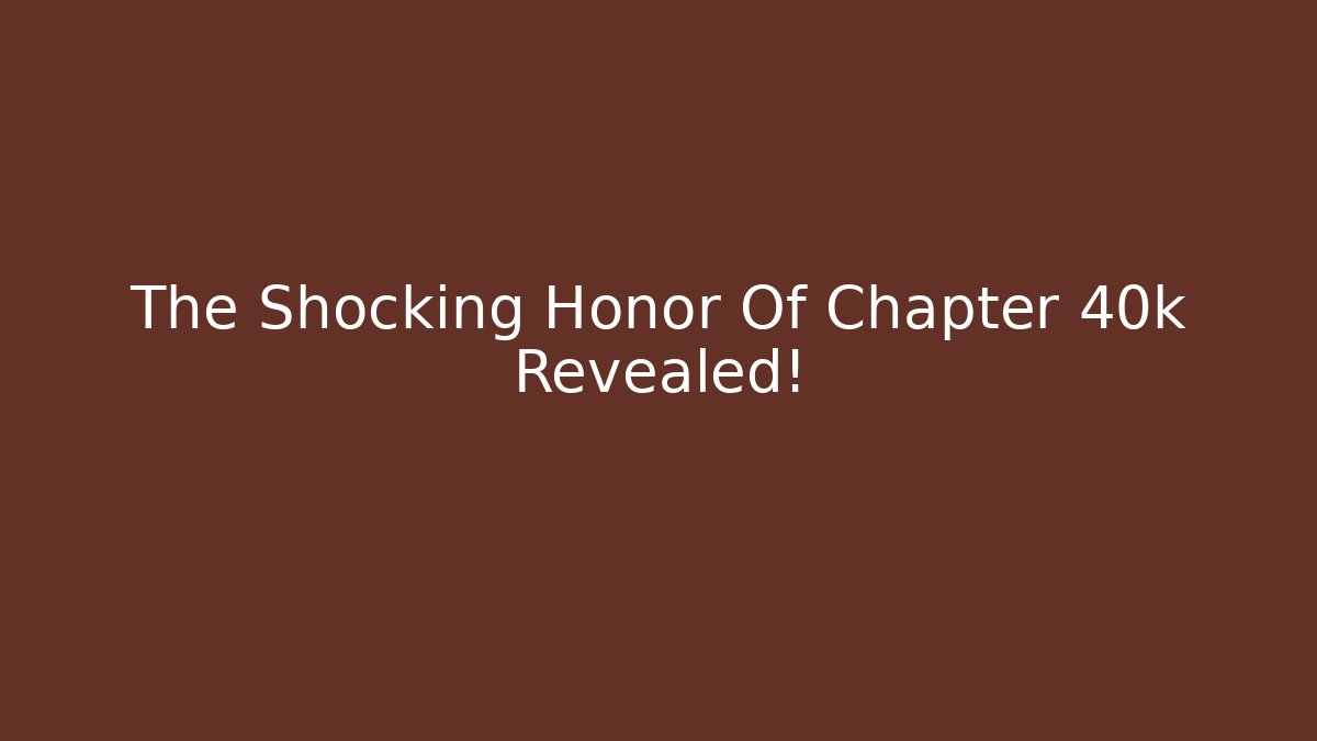 The Shocking Honor Of Chapter 40k Revealed!
