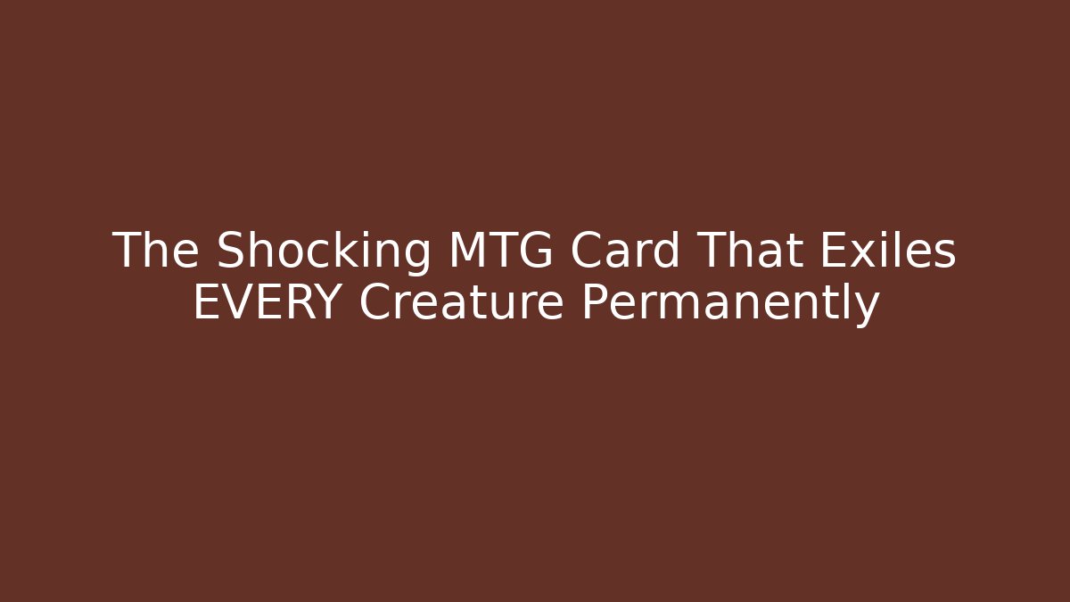 The Shocking MTG Card That Exiles EVERY Creature Permanently